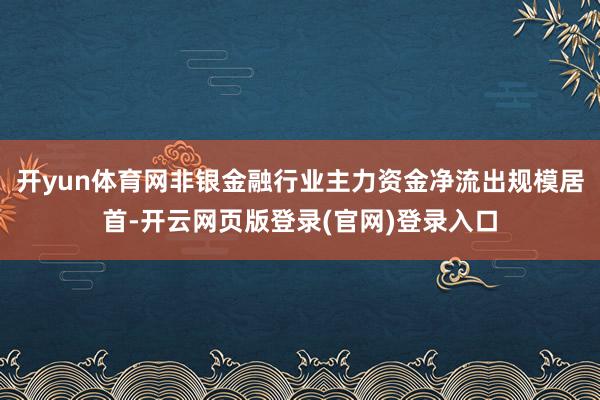 开yun体育网非银金融行业主力资金净流出规模居首-开云网页版登录(官网)登录入口