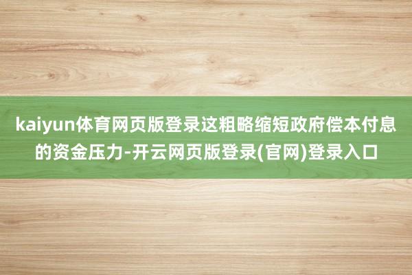 kaiyun体育网页版登录这粗略缩短政府偿本付息的资金压力-开云网页版登录(官网)登录入口