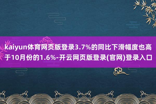 kaiyun体育网页版登录3.7%的同比下滑幅度也高于10月份的1.6%-开云网页版登录(官网)登录入口