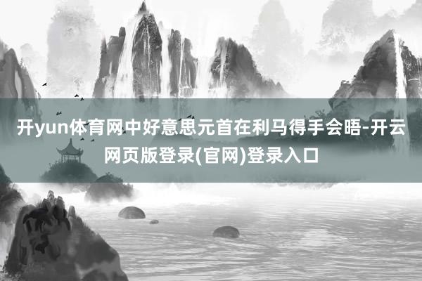 开yun体育网中好意思元首在利马得手会晤-开云网页版登录(官网)登录入口