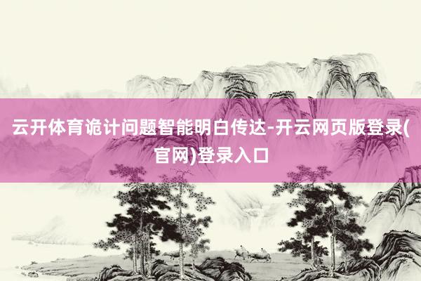 云开体育诡计问题智能明白传达-开云网页版登录(官网)登录入口