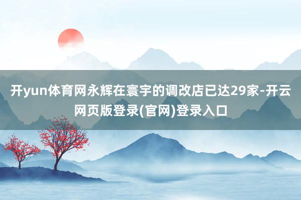 开yun体育网永辉在寰宇的调改店已达29家-开云网页版登录(官网)登录入口
