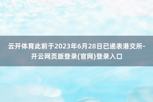 云开体育此前于2023年6月28日已递表港交所-开云网页版登录(官网)登录入口