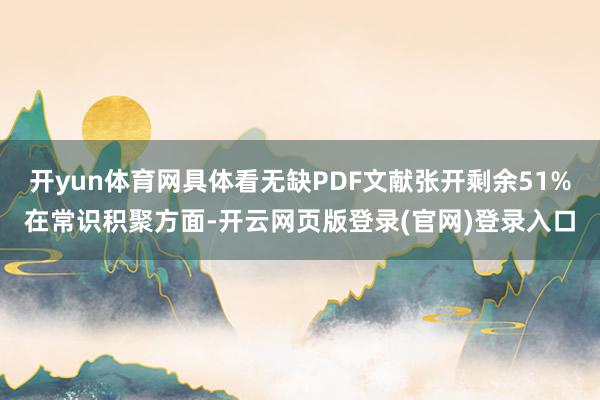 开yun体育网具体看无缺PDF文献张开剩余51%在常识积聚方面-开云网页版登录(官网)登录入口