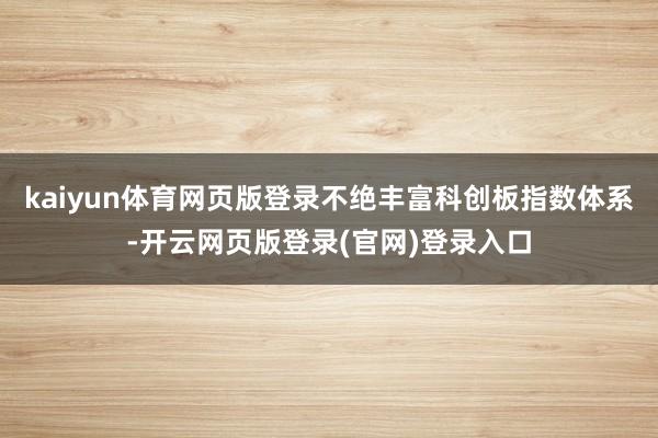 kaiyun体育网页版登录不绝丰富科创板指数体系-开云网页版登录(官网)登录入口